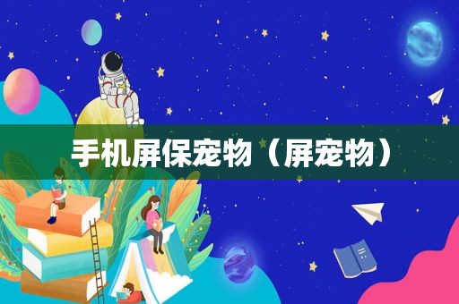手机屏保宠物（屏宠物）