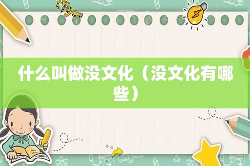什么叫做没文化（没文化有哪些）