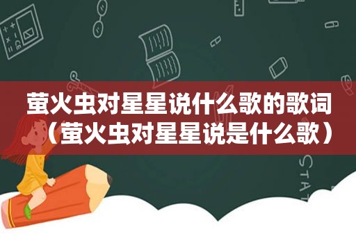 萤火虫对星星说什么歌的歌词（萤火虫对星星说是什么歌）