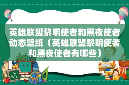 英雄联盟黎明使者和黑夜使者动态壁纸（英雄联盟黎明使者和黑夜使者有哪些）