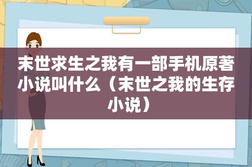 末世求生之我有一部手机原著小说叫什么（末世之我的生存 小说）