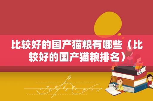 比较好的国产猫粮有哪些（比较好的国产猫粮排名）