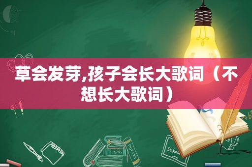草会发芽,孩子会长大歌词（不想长大歌词）