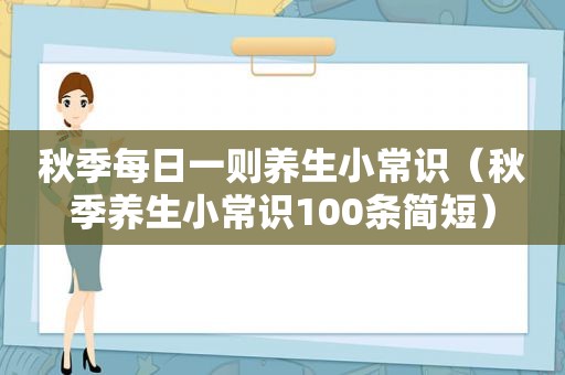 秋季每日一则养生小常识（秋季养生小常识100条简短）