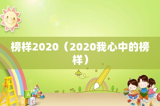 榜样2020（2020我心中的榜样）