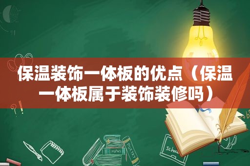 保温装饰一体板的优点（保温一体板属于装饰装修吗）