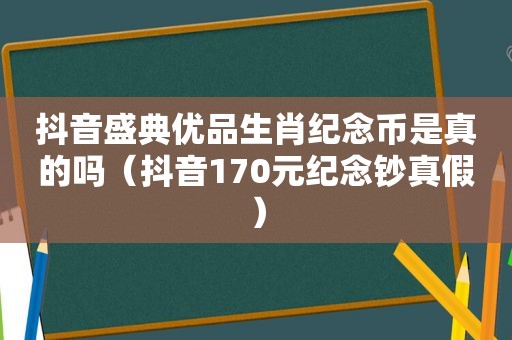 抖音盛典优品生肖纪念币是真的吗（抖音170元纪念钞真假）