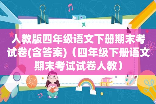 人教版四年级语文下册期末考试卷(含答案)（四年级下册语文期末考试试卷人教）