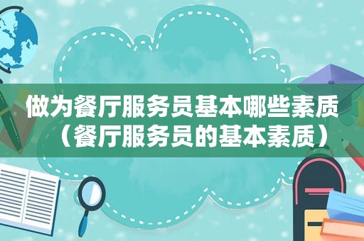 做为餐厅服务员基本哪些素质（餐厅服务员的基本素质）