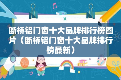 断桥铝门窗十大品牌排行榜图片（断桥铝门窗十大品牌排行榜最新）