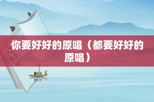 你要好好的原唱（都要好好的原唱）