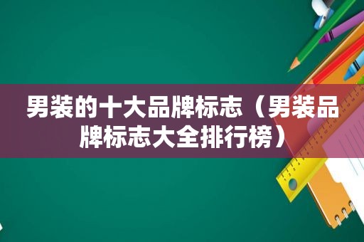 男装的十大品牌标志（男装品牌标志大全排行榜）
