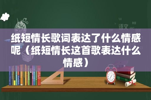 纸短情长歌词表达了什么情感呢（纸短情长这首歌表达什么情感）