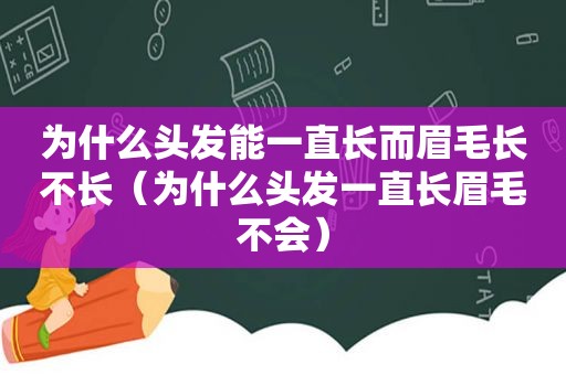 为什么头发能一直长而眉毛长不长（为什么头发一直长眉毛不会）