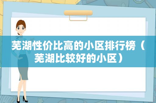 芜湖性价比高的小区排行榜（芜湖比较好的小区）
