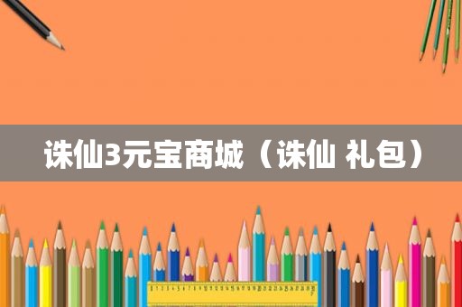 诛仙3元宝商城（诛仙 礼包）