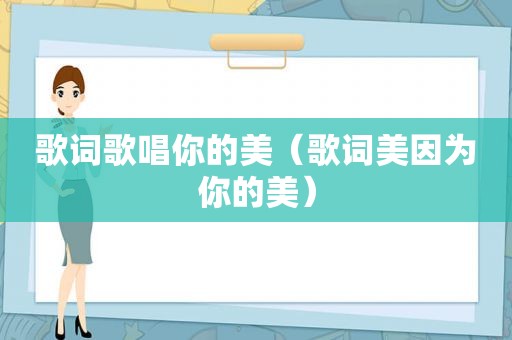 歌词歌唱你的美（歌词美因为你的美）