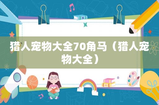 猎人宠物大全70角马（猎人宠物大全）