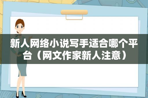 新人网络小说写手适合哪个平台（网文作家新人注意）