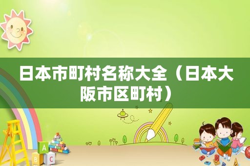日本市町村名称大全（日本大阪市区町村）