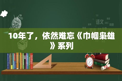 10年了，依然难忘《巾帼枭雄》系列