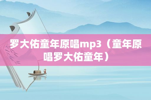 罗大佑童年原唱mp3（童年原唱罗大佑童年）
