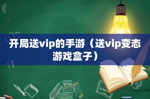 开局送vip的手游（送vip变态游戏盒子）