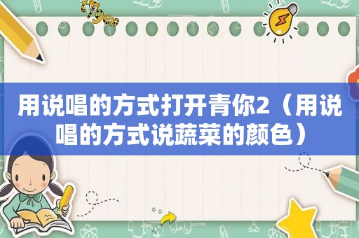 用说唱的方式打开青你2（用说唱的方式说蔬菜的颜色）