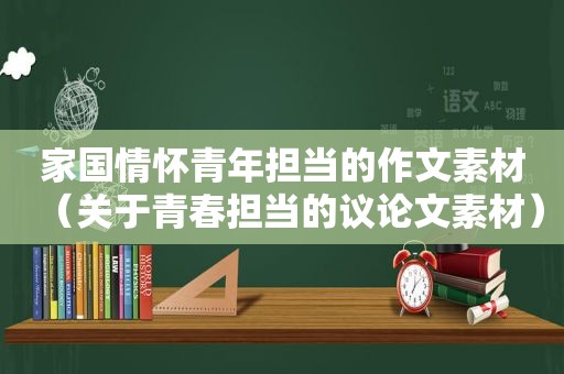 家国情怀青年担当的作文素材（关于青春担当的议论文素材）