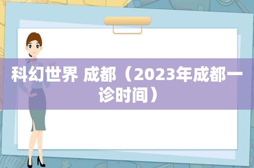 科幻世界 成都（2023年成都一诊时间）