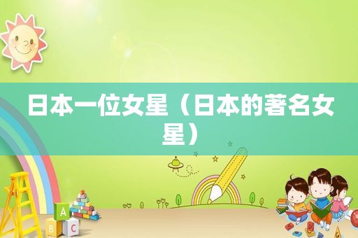 日本一位女星（日本的著名女星）