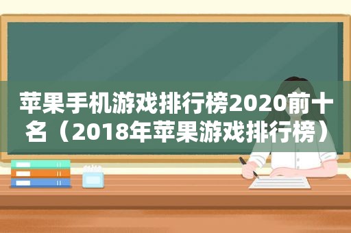 苹果手机游戏排行榜2020前十名（2018年苹果游戏排行榜）