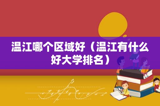 温江哪个区域好（温江有什么好大学排名）