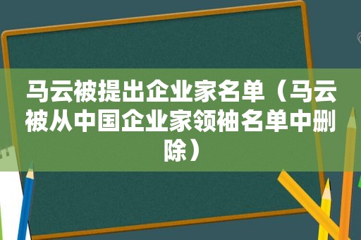 马云被提出企业家名单（马云被从中国企业家领袖名单中删除）