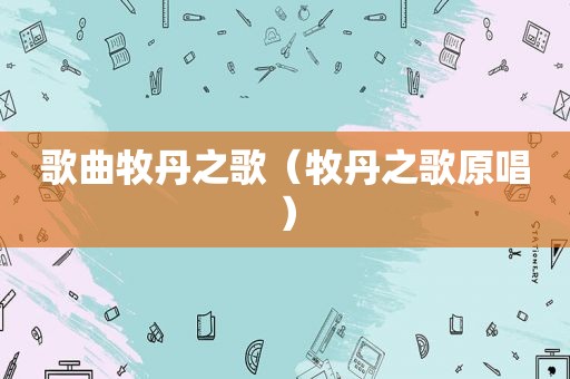 歌曲牧丹之歌（牧丹之歌原唱）