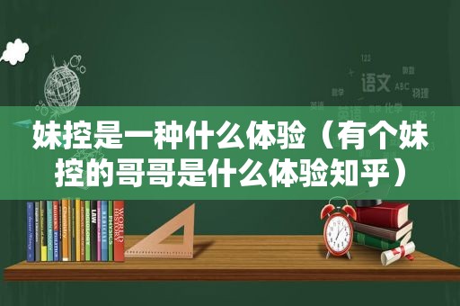 妹控是一种什么体验（有个妹控的哥哥是什么体验知乎）