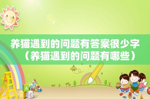 养猫遇到的问题有答案很少字（养猫遇到的问题有哪些）