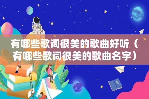 有哪些歌词很美的歌曲好听（有哪些歌词很美的歌曲名字）