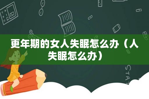 更年期的女人失眠怎么办（人失眠怎么办）
