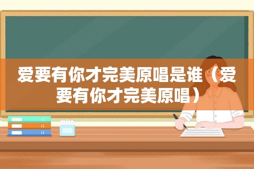 爱要有你才完美原唱是谁（爱要有你才完美原唱）