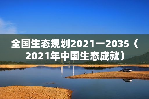 全国生态规划2021一2035（2021年中国生态成就）