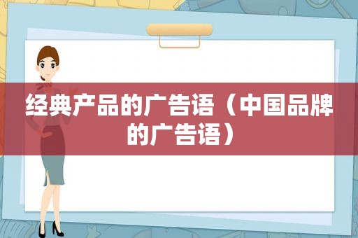 经典产品的广告语（中国品牌的广告语）