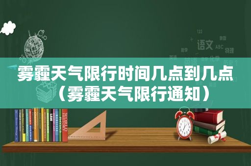 雾霾天气限行时间几点到几点（雾霾天气限行通知）