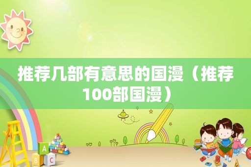 推荐几部有意思的国漫（推荐100部国漫）