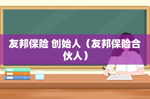 友邦保险 创始人（友邦保险合伙人）