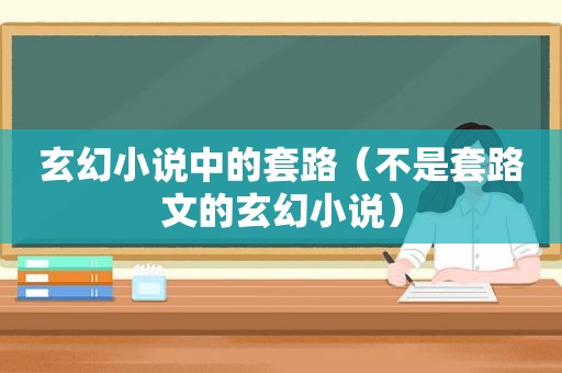 玄幻小说中的套路（不是套路文的玄幻小说）