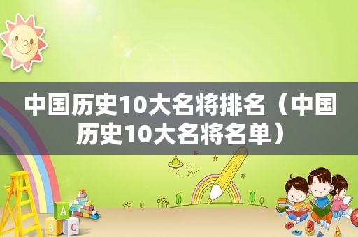 中国历史10大名将排名（中国历史10大名将名单）