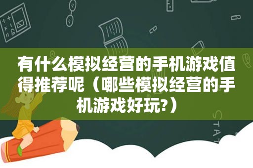 有什么模拟经营的手机游戏值得推荐呢（哪些模拟经营的手机游戏好玩?）