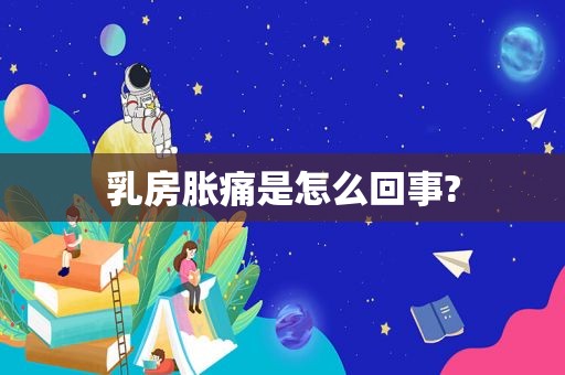  *** 胀痛是怎么回事?