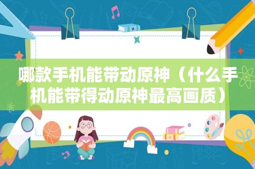 哪款手机能带动原神（什么手机能带得动原神最高画质）